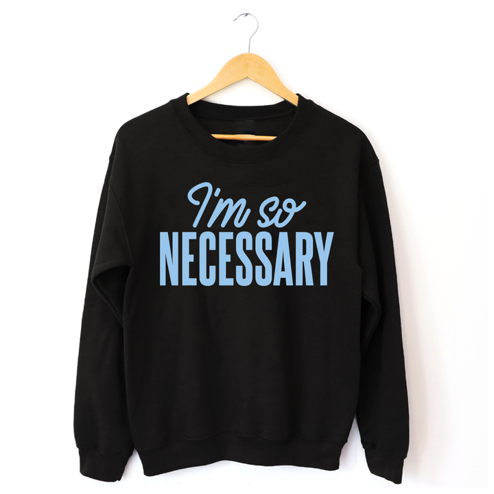 I'm So Necessary Long Sleeve Sweatshirt