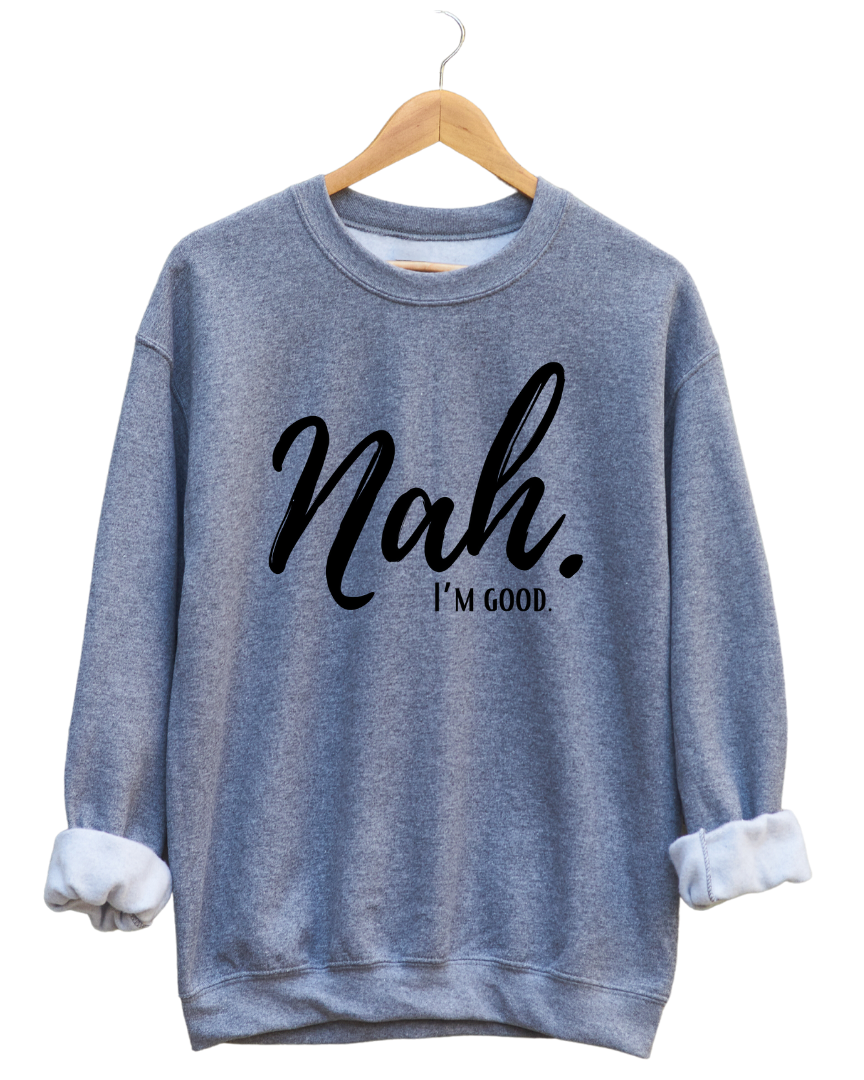 Nah I'm Good Unisex Long Sleeve Sweatshirt