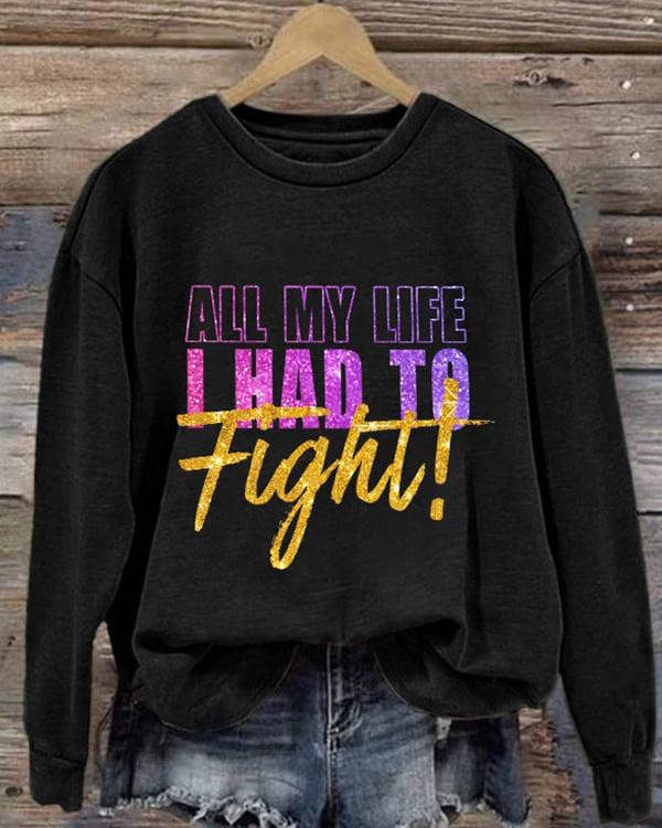 Contrasting Colors All My Life I Had To Fight Long Sleeve Sweatshirt