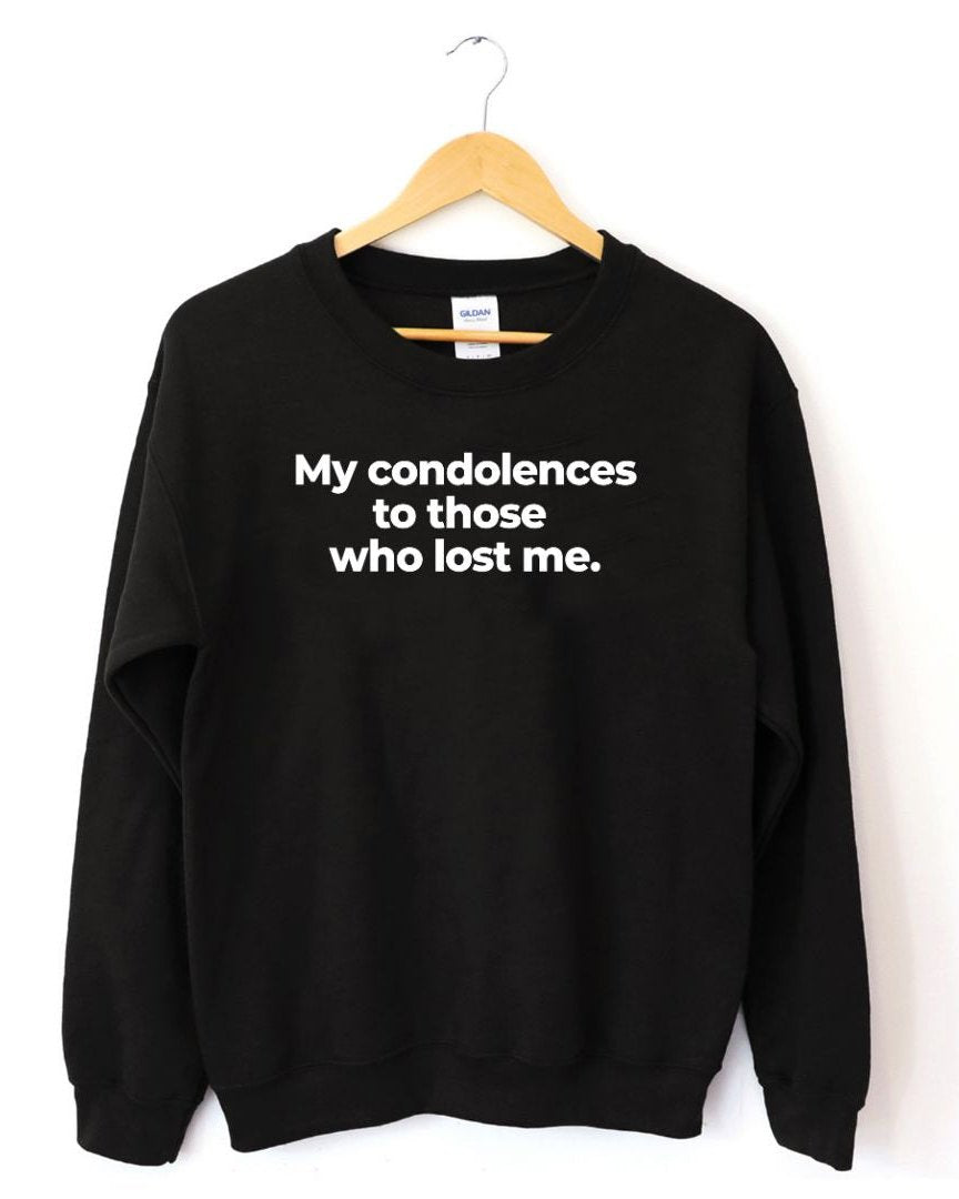 My Condolences To Those Who Lost Me Sweatshirt