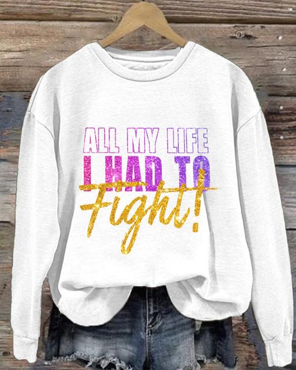 Contrasting Colors All My Life I Had To Fight Long Sleeve Sweatshirt