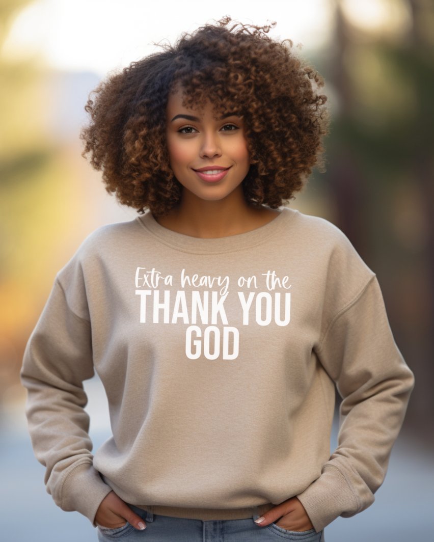 Extra Heavy On The Thank You God Sweatshirt