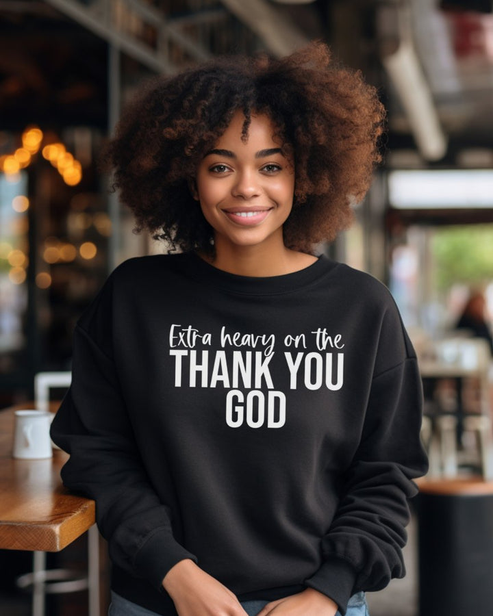 Extra Heavy On The Thank You God Sweatshirt